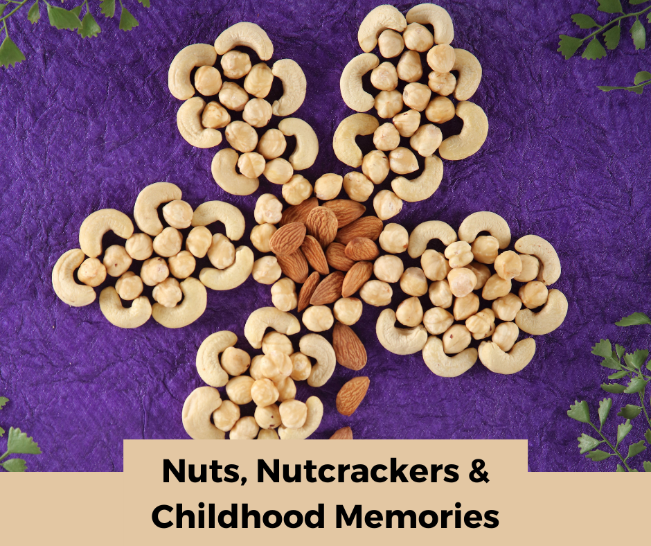 Nuts, Nutcrackers & Childhood Memories!