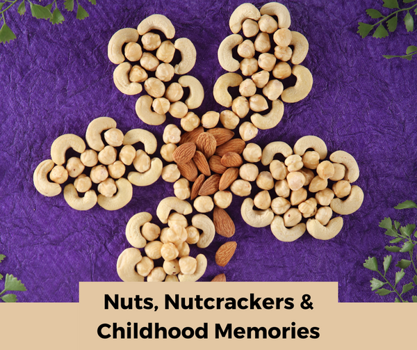 Nuts, Nutcrackers & Childhood Memories!